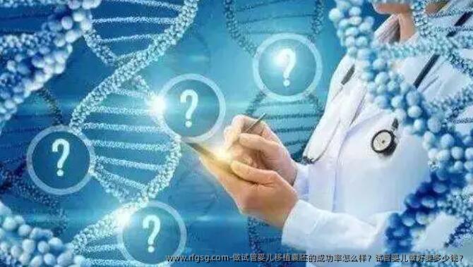 做試管嬰兒移植囊胚的成功率怎么樣？試管嬰兒做好要多少錢？